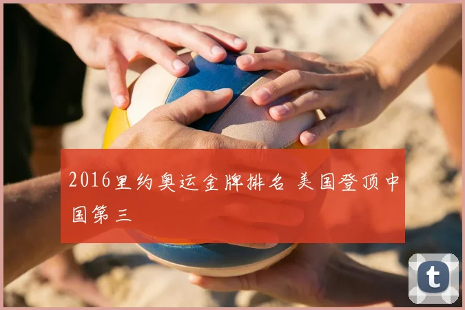 2016里约奥运金牌排名 美国登顶中国第三