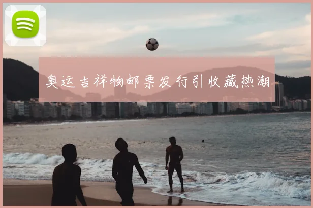 奥运吉祥物邮票发行引收藏热潮