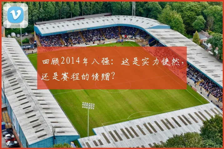 回顾2014年八强：这是实力使然，还是赛程的馈赠？