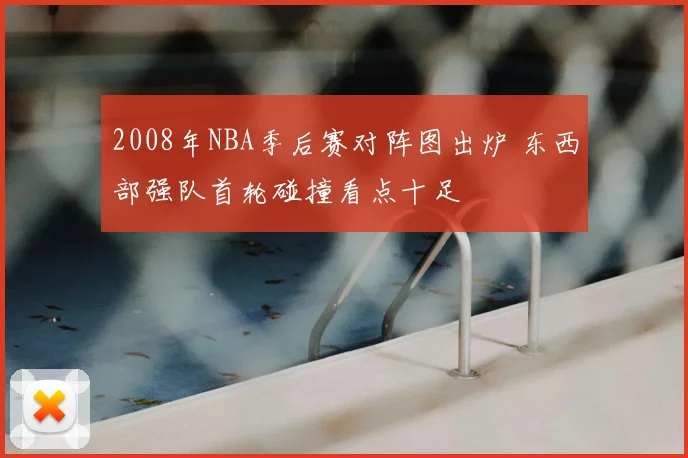 2008年NBA季后赛对阵图出炉 东西部强队首轮碰撞看点十足