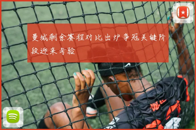 曼城剩余赛程对比出炉争冠关键阶段迎来考验