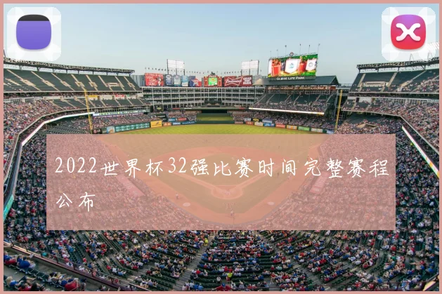 2022世界杯32强比赛时间完整赛程公布